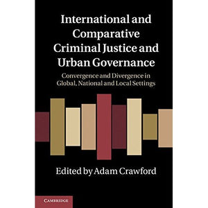 International and Comparative Criminal Justice and Urban Governance: Convergence and Divergence in Global, National and Local Settings