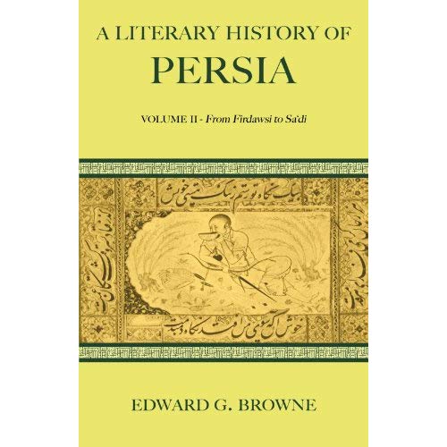 A Literary History of Persia 4 Volume Paperback Set: A Literary History of Persia: Volume II - From Firdawsi to Sa'di: Volume 2