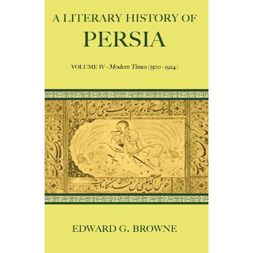 A Literary History of Persia 4 Volume Paperback Set: A Literary History of Persia: Volume IV - Modern Times (1500-1924): Volume 4