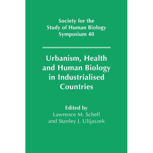 Urbanism, Health and Human Biology in Industrialised Countries: 40 (Society for the Study of Human Biology Symposium Series, Series Number 40)