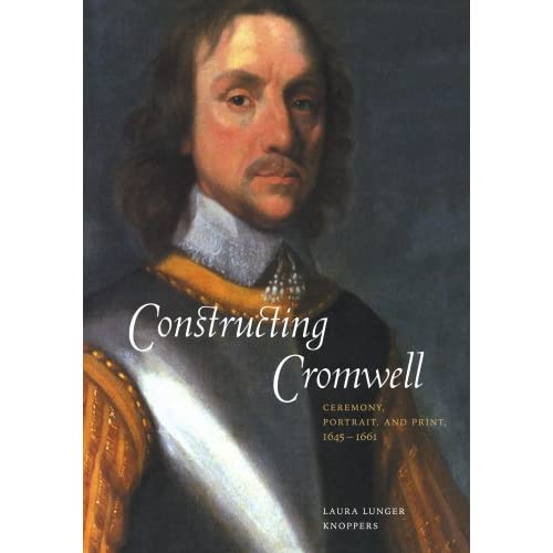 Constructing Cromwell: Ceremony, Portrait, and Print 1645-1661