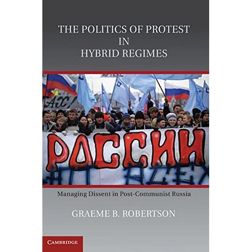 The Politics of Protest in Hybrid Regimes: Managing Dissent in Post-Communist Russia