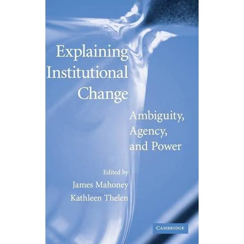 Explaining Institutional Change: Ambiguity, Agency, and Power