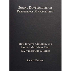 Social Development as Preference Management: How Infants, Children, and Parents Get What They Want from One Another