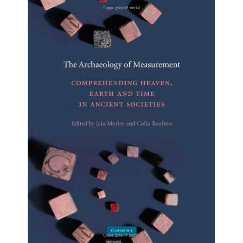 The Archaeology of Measurement: Comprehending Heaven, Earth and Time in Ancient Societies