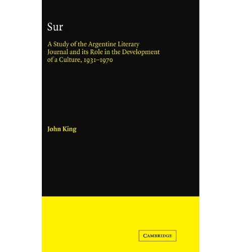 Sur: A Study of the Argentine Literary Journal and its Role in the Development of a Culture, 1931-1970 (Cambridge Iberian and Latin American Studies)