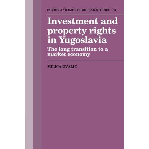 Investment and Property Rights in Yugoslavia: The Long Transition to a Market Economy: 86 (Cambridge Russian, Soviet and Post-Soviet Studies, Series Number 86)