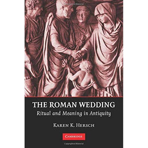 The Roman Wedding: Ritual and Meaning in Antiquity