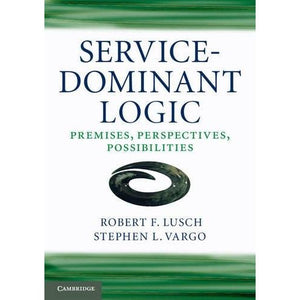 Service-Dominant Logic: Premises, Perspectives, Possibilities