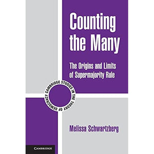 Counting the Many: The Origins And Limits Of Supermajority Rule: 10 (Cambridge Studies in the Theory of Democracy, Series Number 10)