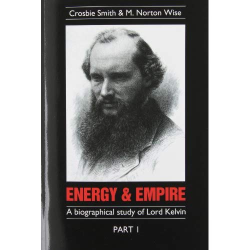 Energy and Empire 2 Volume Set: A Biographical Study of Lord Kelvin: Energy and Empire 2 Volume Paperback Set: A Biographical Study of Lord Kelvin