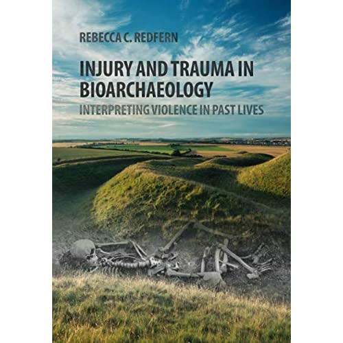 Injury and Trauma in Bioarchaeology: Interpreting Violence in Past Lives