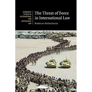 The Threat of Force in International Law (Cambridge Studies in International and Comparative Law)
