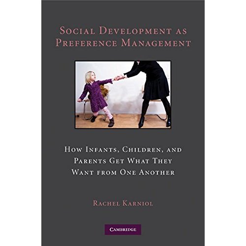 Social Development as Preference Management: How Infants, Children, and Parents Get What They Want from One Another