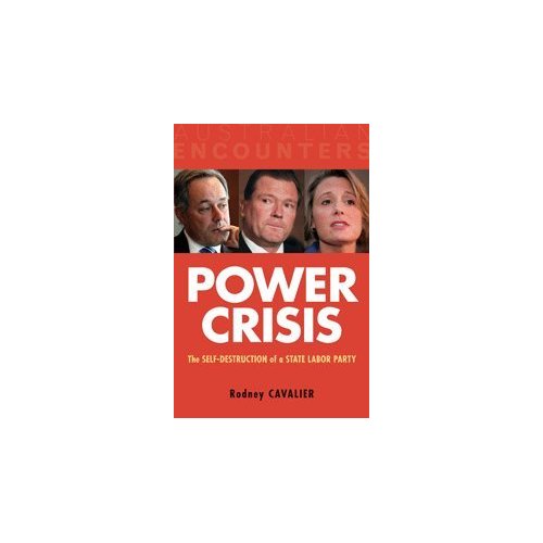 Power Crisis: The Self-Destruction of a State Labor Party (Australian Encounters)