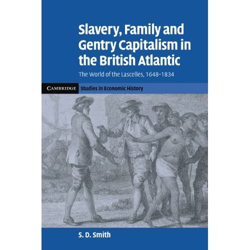 Slavery, Family, and Gentry Capitalism in the British Atlantic: The World of the Lascelles, 1648–1834 (Cambridge Studies in Economic History - Second Series)