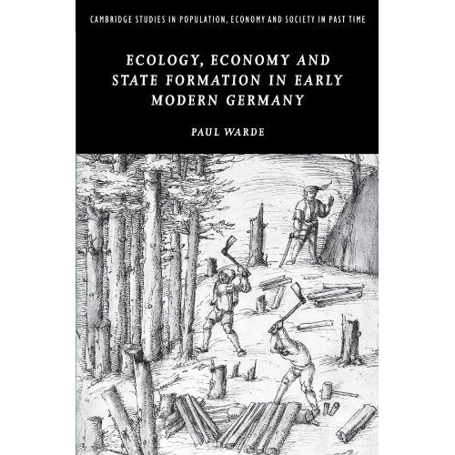 Ecology, Economy and State Formation in Early Modern Germany (Cambridge Studies in Population, Economy and Society in Past Time)