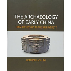 The Archaeology of Early China: From Prehistory to the Han Dynasty