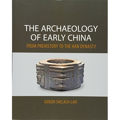 The Archaeology of Early China: From Prehistory to the Han Dynasty