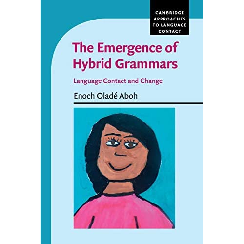 The Emergence of Hybrid Grammars: Language Contact and Change (Cambridge Approaches to Language Contact)
