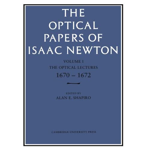 The Optical Papers Of Isaac Newton: Volume 1. The Optical Lectures 1670-1672