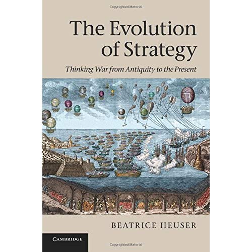 The Evolution of Strategy: Thinking War from Antiquity to the Present