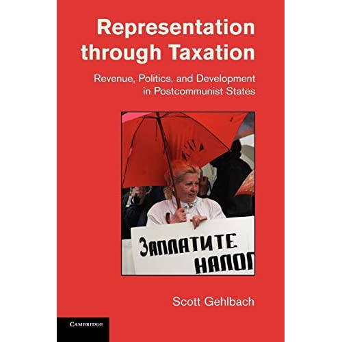 Representation through Taxation: Revenue, Politics, and Development in Postcommunist States (Cambridge Studies in Comparative Politics)