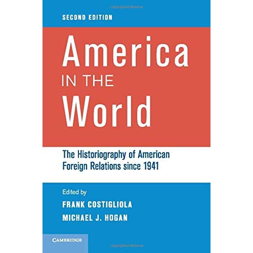 America in the World: The Historiography Of American Foreign Relations Since 1941