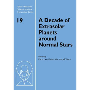 A Decade of Extrasolar Planets around Normal Stars: Proceedings of the Space Telescope Science Institute Symposium, held in Baltimore, Maryland May ... Telescope Science Institute Symposium Series)