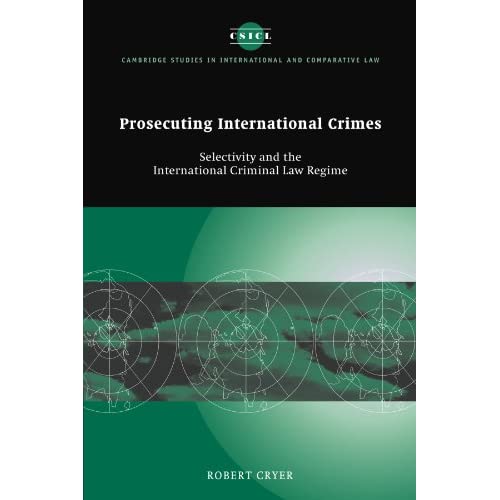 Prosecuting International Crimes: Selectivity and the International Criminal Law Regime (Cambridge Studies in International and Comparative Law)