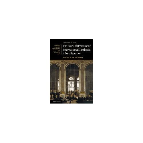The Law and Practice of International Territorial Administration: Versailles to Iraq and Beyond (Cambridge Studies in International and Comparative Law, Series Number 57)