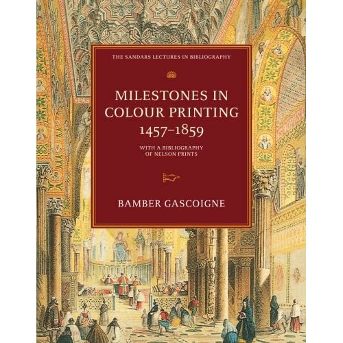 Milestones in Colour Printing 1457?1859: With a Bibliography of Nelson Prints (The Sandars Lectures in Bibliography)