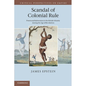 Scandal of Colonial Rule: Power and Subversion in the British Atlantic during the Age of Revolution (Critical Perspectives on Empire)