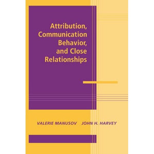 Attribution, Communication Behavior, and Close Relationships (Advances in Personal Relationships)