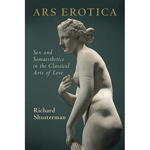 Ars Erotica: Sex and Somaesthetics in the Classical Arts of Love