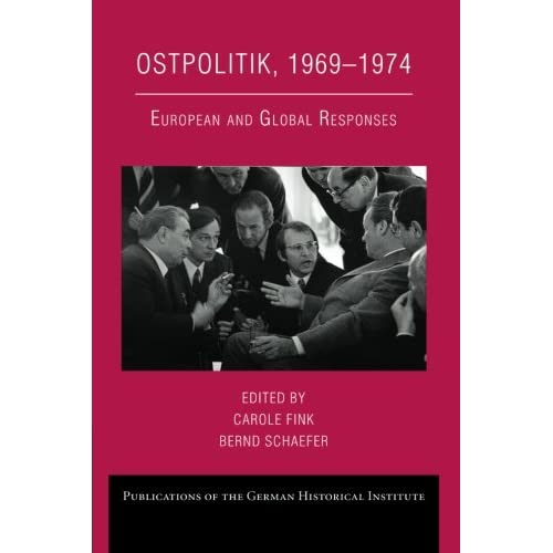 Ostpolitik, 1969-1974: European and Global Responses (Publications of the German Historical Institute)