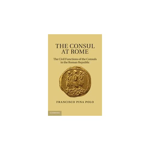 The Consul at Rome: The Civil Functions of the Consuls in the Roman Republic