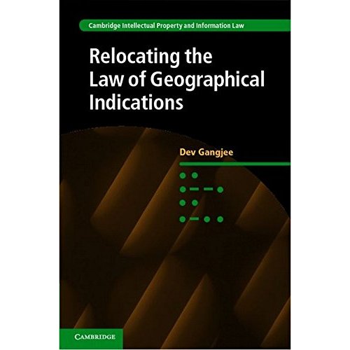 Relocating the Law of Geographical Indications (Cambridge Intellectual Property and Information Law)