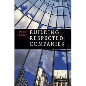 Building Respected Companies: Rethinking Business Leadership and the Purpose of the Firm