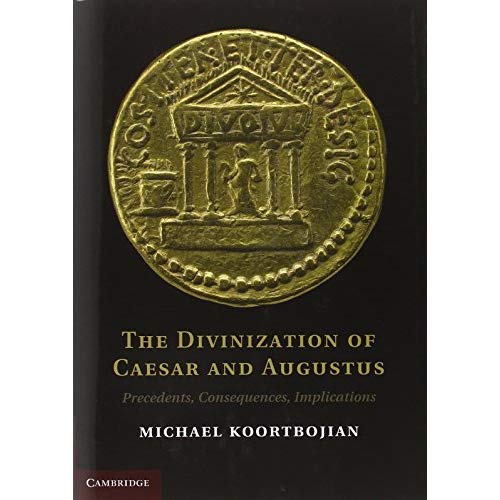 The Divinization of Caesar and Augustus: Precedents, Consequences, Implications