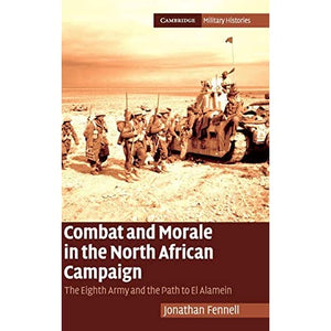 Combat and Morale in the North African Campaign: The Eighth Army and the Path to El Alamein (Cambridge Military Histories)
