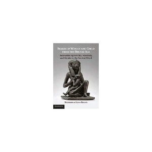 Images of Woman and Child from the Bronze Age: Reconsidering Fertility, Maternity, and Gender in the Ancient World