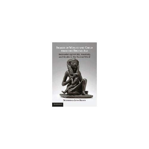 Images of Woman and Child from the Bronze Age: Reconsidering Fertility, Maternity, and Gender in the Ancient World