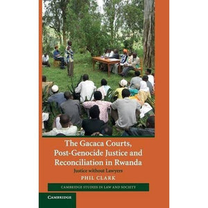 The Gacaca Courts, Post-Genocide Justice and Reconciliation in Rwanda: Justice without Lawyers (Cambridge Studies in Law and Society)