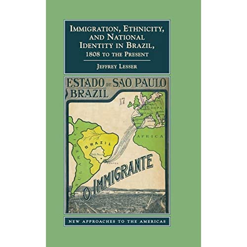 Immigration, Ethnicity, and National Identity in Brazil, 1808 to the Present (New Approaches to the Americas)