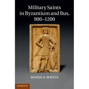 Military Saints in Byzantium and Rus, 900–1200