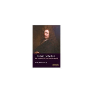 Thomas Betterton: The Greatest Actor of the Restoration Stage (Cambridge Studies in Romantici)