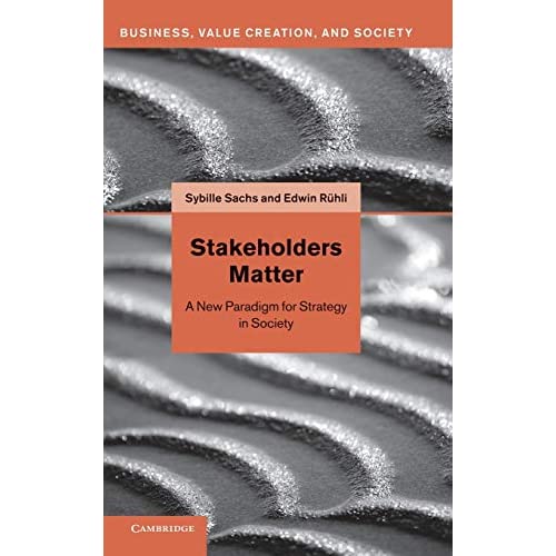 Stakeholders Matter: A New Paradigm for Strategy in Society (Business, Value Creation, and Society)