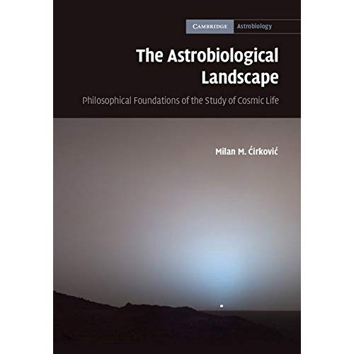 The Astrobiological Landscape: Philosophical Foundations of the Study of Cosmic Life (Cambridge Astrobiology)