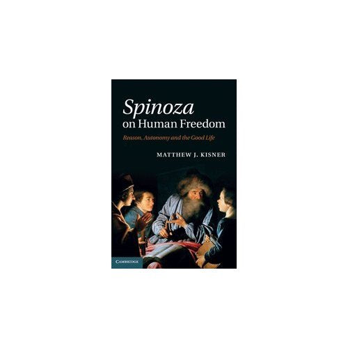 Spinoza on Human Freedom: Reason, Autonomy and the Good Life